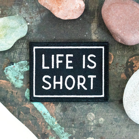 Life is Short embroidered, sew on patch